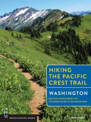 Hiking the Pacific Crest Trail: Washington : Section Hiking from the Columbia River to Manning Park