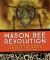 Mason Bee Revolution : How the Hardest Working Bee Can Save the World One Backyard at a Time