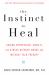 The Instinct to Heal : Curing Depression, Anxiety and Stress Without Drugs and Without Talk Therapy