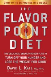 The Flavor Point Diet : The Delicious, Breakthrough Plan to Turn off Your Hunger and Lose the Weight for Good