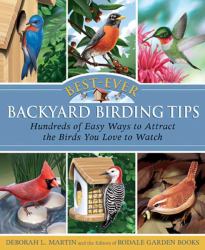 Best-Ever Backyard Birding Tips : Hundreds of Easy Ways to Attract the Birds You Love to Watch