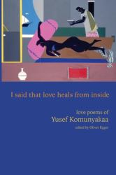 I Said That Love Heals from Inside : Love Poems of Yusef Komunyakaa