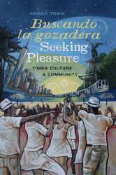 Buscando la Gozadera / Seeking Pleasure : Timba Culture and Community