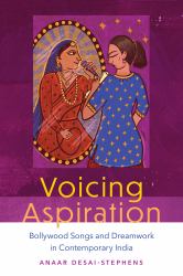 Voicing Aspiration : Bollywood Songs and Dreamwork in Contemporary India