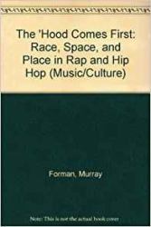 The 'Hood Comes First : Race, Space, and Place in Rap and Hip-Hop