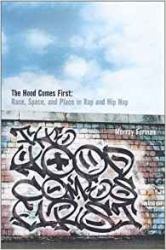 The 'Hood Comes First : Race, Space, and Place in Rap and Hip-Hop