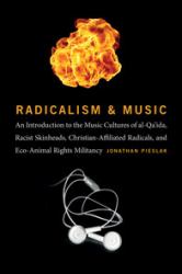 Radicalism and Music : An Introduction to the Music Cultures of Al-Qa'ida, Racist Skinheads, Christian-Affiliated Radicals, and Eco-Animal Rights Militants