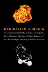 Radicalism and Music : An Introduction to the Music Cultures of Al-Qa'ida, Racist Skinheads, Christian-Affiliated Radicals, and Eco-Animal Rights Militants