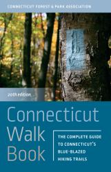 Connecticut Walk Book : The Complete Guide to Connecticut's Blue-Blazed Hiking Trails