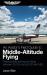An Aviator's Field Guide to Middle-Altitude Flying : Practical Skills and Tips for Flying Between 10,000 and 25,000 Feet MSL