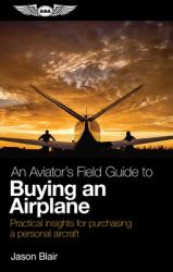 An Aviator's Field Guide to Buying an Airplane : Practical Insights for Purchasing a Personal Aircraft