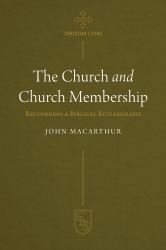The Church and Church Membership : Recovering a Biblical Ecclesiology