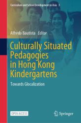 Culturally Situated Pedagogies in Hong Kong Kindergartens : Towards Glocalization