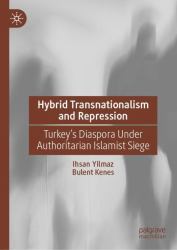Hybrid Transnationalism and Repression : Turkey's Diaspora under Authoritarian Islamist Siege