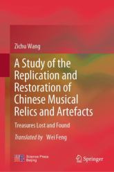 A Study of the Replication and Restoration of Chinese Musical Relics and Artefacts : Treasures Lost and Found