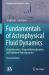 Fundamentals of Astrophysical Fluid Dynamics : Hydrodynamics, Magnetohydrodynamics, and Radiation Hydrodynamics