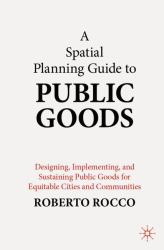 A Spatial Planning Guide to Public Goods : Designing, Implementing, and Sustaining Public Goods for Equitable Cities and Communities