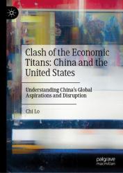 Clash of the Economic Titans: China and the United States : Understanding China's Global Aspirations and Disruption