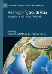 Reimagining South Asia : Geopolitical Narratives from India