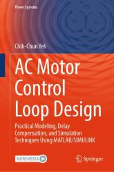 AC Motor Control Loop Design : Practical Modeling, Delay Compensation, and Simulation Techniques Using MATLAB/SIMULINK