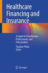 Insurance and Healthcare Financing : A Guide for Practitioners, Professionals, and Policymakers