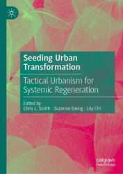 Seeding Urban Transformation : Tactical Urbanism for Systemic Regeneration