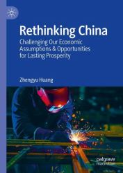 Rethinking China : Challenging Our Economic Assumptions and Opportunities for Lasting Prosperity