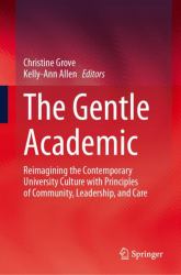The Gentle Academic : Reimagining the Contemporary University Culture with Principles of Community, Leadership, and Care