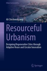 Resourceful Urbanism : Designing Regenerative Cities Through Adaptive Reuse and Circular Innovation