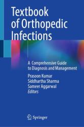 Textbook of Orthopedic Infections : A Comprehensive Guide to Diagnosis and Management