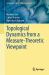 Topological Dynamics from a Measure-Theoretic Viewpoint Topological Dynamics from a Measure-Theoretic Viewpoint