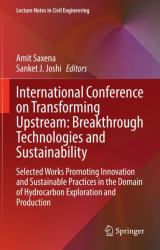 International Conference on Transforming Upstream: Breakthrough Technologies and Sustainability : Selected Works Promoting Innovation and Sustainable Practices in the Domain of Hydrocarbon Exploration and Production