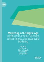 Marketing in the Digital Age : Insights into Consumer Decisions, Social Influence, and Responsible Marketing