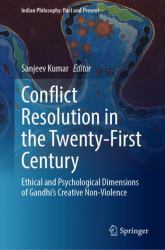 Conflict Resolution in the Twenty-First Century : Ethical and Psychological Dimensions of Gandhi's Creative Non-Violence