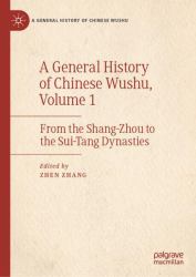 A General History of Chinese Wushu, Volume 1 : From the Shang-Zhou to the Sui-Tang Dynasties