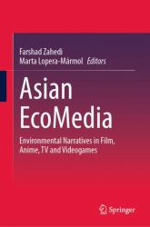 Asian EcoMedia : Environmental Narratives in Film, Anime, TV and Videogames
