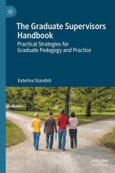 The Graduate Supervisors Handbook : Practical Strategies for Graduate Pedagogy and Practice