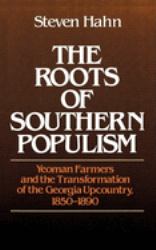 The Roots of Southern Populism : Yeoman Farmers and the Transformation of the Georgia Upcountry, 1850-1890