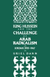 King Hussein and the Challenge of Arab Radicalism : Jordan, 1955-1967