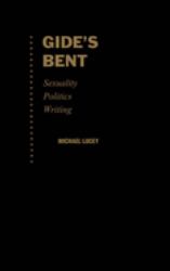 Gide's Bent : Sexuality, Politics, Writing