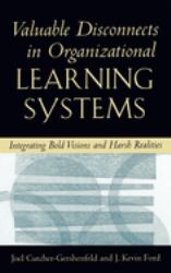 Valuable Disconnects in Organizational Learning Systems : Integrating Bold Visions and Harsh Realities