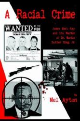 A Racial Crime : James Earl Ray and the Murder of Dr. Martin Luther King, Jr