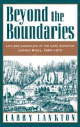 Beyond the Boundaries : Life and Landscape at the Lake Superior Copper Mines, 1840-1875
