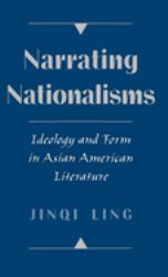 Narrating Nationalisms : Ideology and Form in Asian American Literature