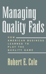 Managing Quality Fads : How American Business Learned to Play the Quality Game