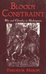 Bloody Constraint : War and Chivalry in Shakespeare