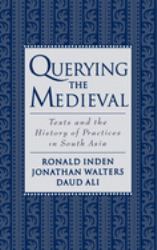 Querying the Medieval : Texts and the History of Practices in South Asia