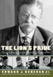 The Lion's Pride : Theodore Roosevelt and His Family in Peace and War