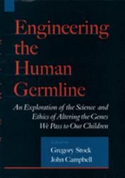 Engineering the Human Germline : An Exploration of the Science and Ethics of Altering the Genes We Pass to Our Children