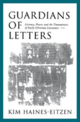 Guardians of Letters : Literacy, Power, and the Transmitters of Early Christian Literature
